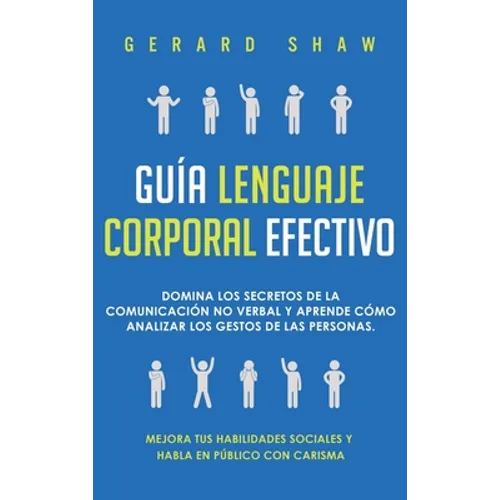 Guía lenguaje corporal efectivo: Domina los secretos de la comunicación no verbal y aprende cómo analizar los gestos de las personas. Mejora tus habil - Hardcover