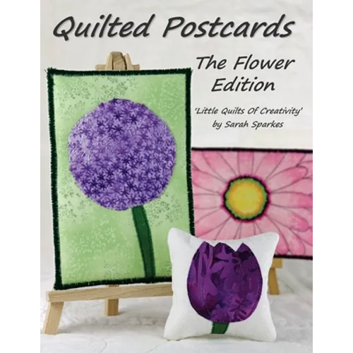Quilted Postcards The Flower Edition: Little Quilts Of Creativity - Paperback