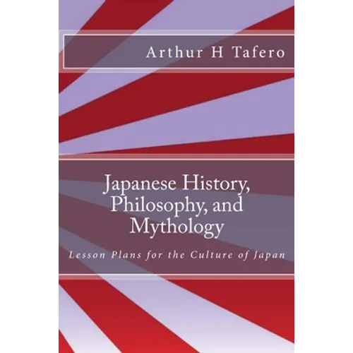 Japanese History, Philosophy, and Mythology: Lesson Plans for the Culture of Japan - Paperback
