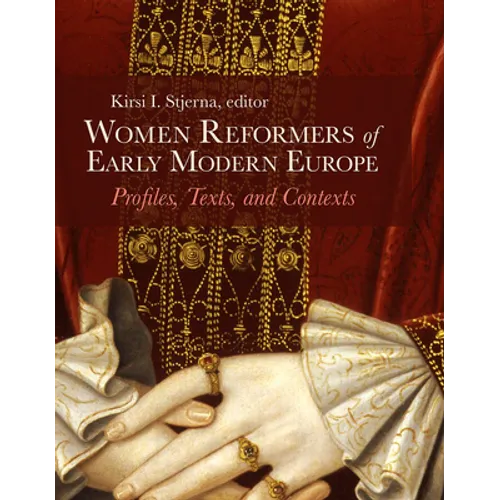 Women Reformers of Early Modern Europe: Profiles, Texts, and Contexts - Hardcover