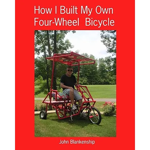 How I Built My Own Four-Wheel Bicycle: No welding or machine shop necessary - Paperback