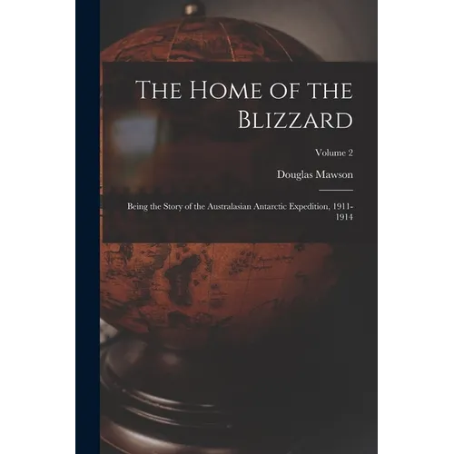 The Home of the Blizzard: Being the Story of the Australasian Antarctic Expedition, 1911-1914; Volume 2 - Paperback