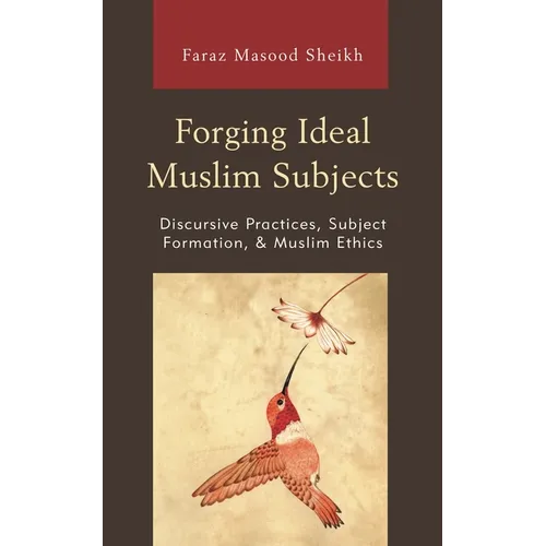 Forging Ideal Muslim Subjects: Discursive Practices, Subject Formation, & Muslim Ethics - Paperback