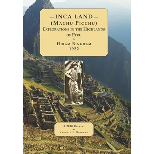 INCA LAND- (Machu Picchu) Explorations in the Highlands of Peru. - Paperback