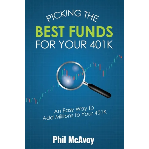 Picking the Best Funds for Your 401K: An Easy Way to Add Millions to Your 401K - Paperback
