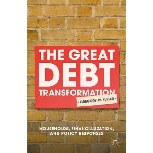 The Great Debt Transformation: Households, Financialization, and Policy Responses - Hardcover