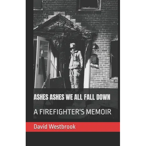 Ashes Ashes We All Fall Down: A Firefighter's Memoir - Paperback