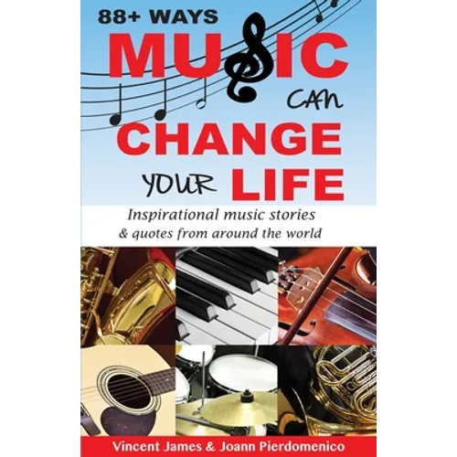 88+ Ways Music Can Change Your Life - 2nd Edition: Inspirational Music Stories & Quotes from Around the World - Paperback