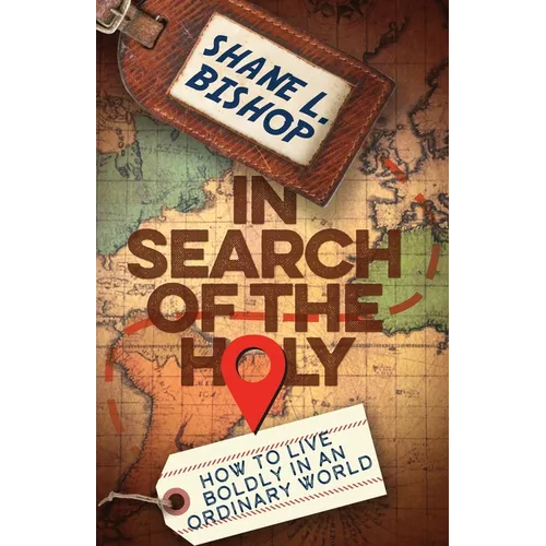 In Search of the Holy: How to Live Boldly in an Ordinary World - Paperback