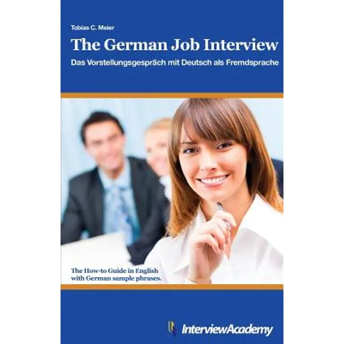 The German Job Interview - Das Vorstellungsgespräch mit Deutsch als Fremdsprache: The How-to Guide in English with German sample phrases - Paperback