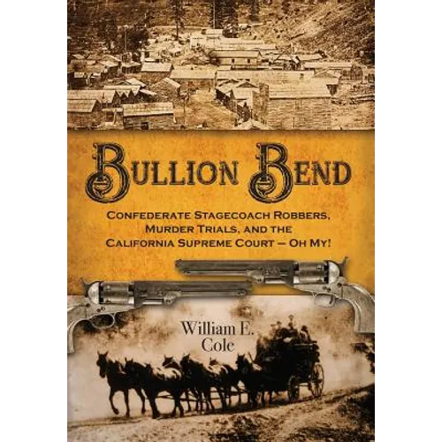 Bullion Bend: Confederate Stagecoach Robbers, Murder Trials, and the California Supreme Court - Oh My! - Hardcover
