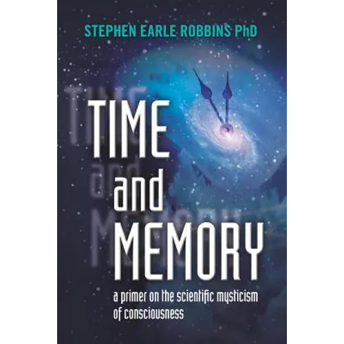 Time and Memory: a primer on the scientific mysticism of consciousness - Paperback