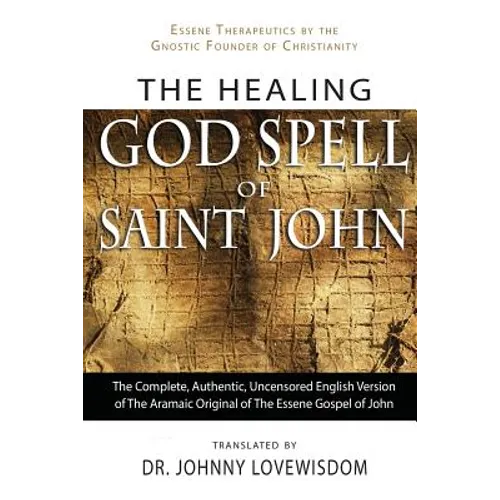 The Healing God Spell of Saint John: Essene Therapeutics by the Gnostic Founder of Christianity - Paperback