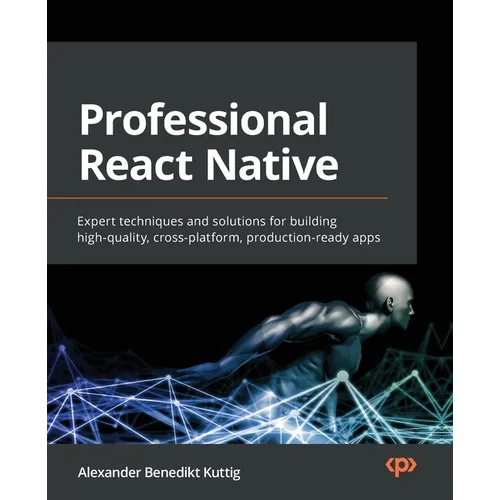 Professional React Native: Expert techniques and solutions for building high-quality, cross-platform, production-ready apps - Paperback