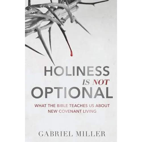 Holiness Is Not Optional: What the Bible Teaches Us about New Covenant Living - Paperback