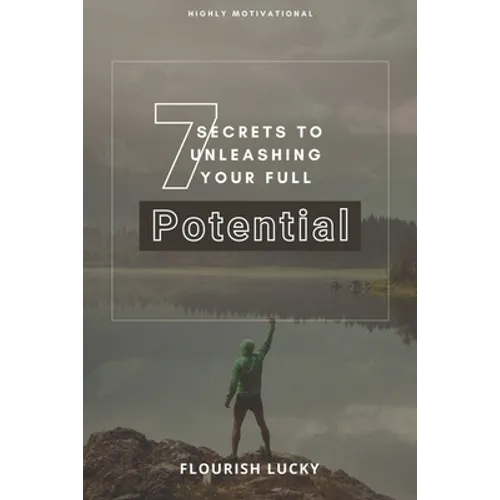 7 Secrets to Unleashing Your Full Potential: Secrets to Wealth and Ultimate Happiness - Paperback