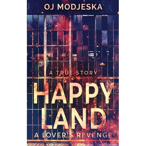 Happy Land - A Lover's Revenge: The nightclub fire that shocked a nation - Hardcover