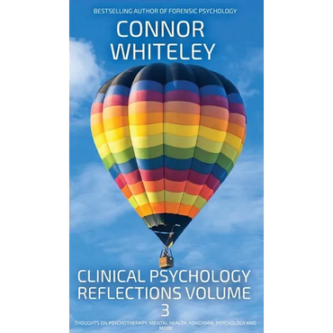 Clinical Psychology Reflections Volume 3: Thoughts On Psychotherapy, Mental Health, Abnormal Psychology and More - Hardcover
