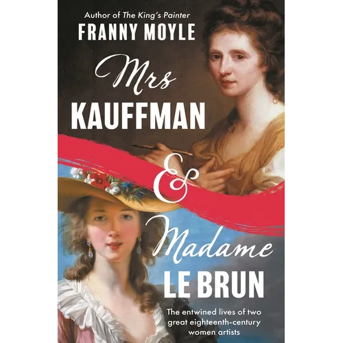 Mrs Kauffman and Madame Le Brun: The Entwined Lives of Two Great Eighteenth-Century Women Artists - Hardcover
