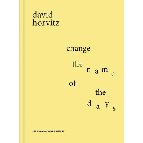 David Horvitz: Change the Name of the Days - Hardcover