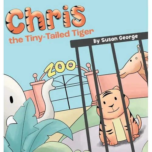 Chris, the Tiny-Tailed Tiger: Inspired by my Husband's Second Grade Story-The Tiger That Was Lost - Hardcover