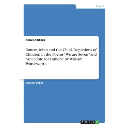 Romanticism and the Child. Depictions of Children in the Poems "We are Seven" and "Anecdote for Fathers" by William Wordsworth - Paperback