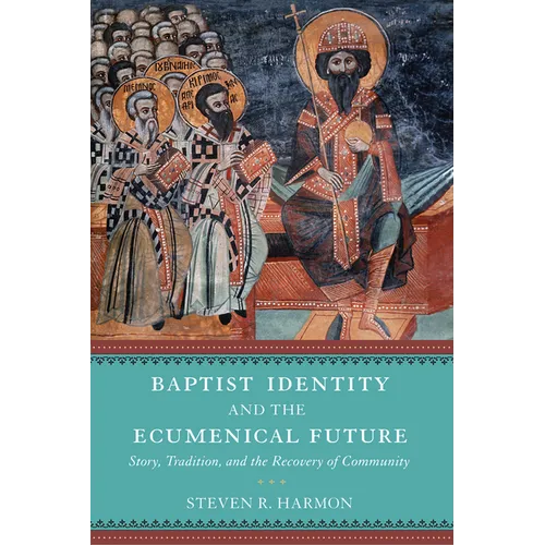 Baptist Identity and the Ecumenical Future: Story, Tradition, and the Recovery of Community - Hardcover