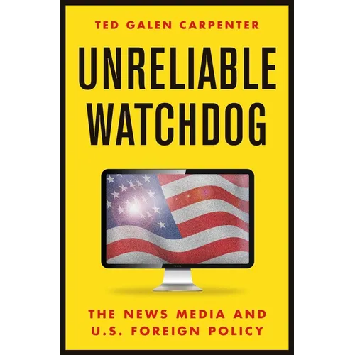 Unreliable Watchdog: The News Media and U.S. Foreign Policy - Hardcover