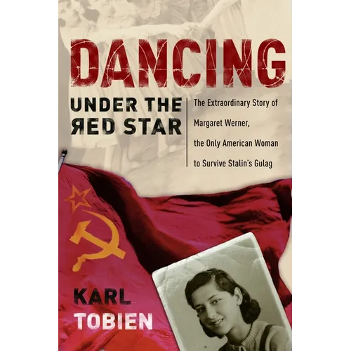 Dancing Under the Red Star: The Extraordinary Story of Margaret Werner, the Only American Woman to Survive Stalin's Gulag - Paperback
