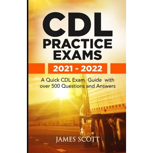 CDL Practice Exams 2021 - 2022: A Quick CDL Exam Guide with over 500 Questions and Answers - Paperback