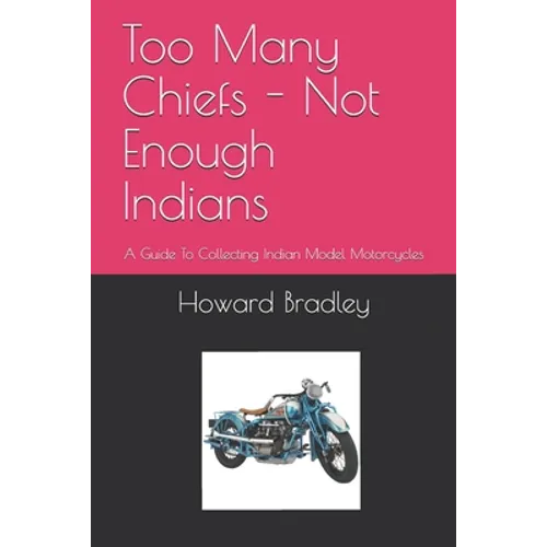 Too Many Chiefs - Not Enough Indians: A Guide To Collecting Indian Model Motorcycles - Paperback