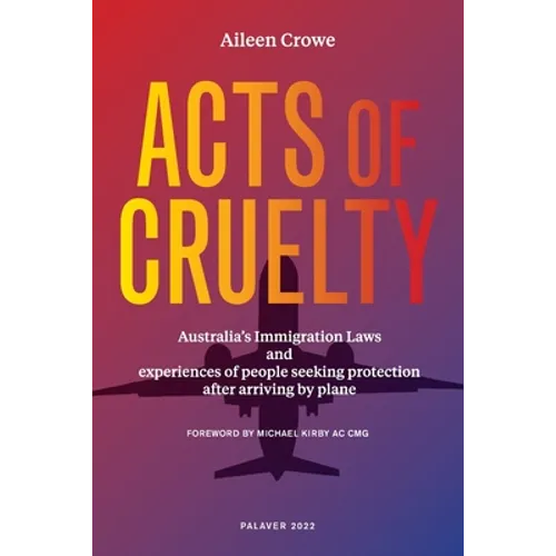 Acts of Cruelty: Australian Immigration Laws and Experiences of People Seeking Protection After Arriving by Plane - Paperback