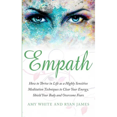 Empath: How to Thrive in Life as a Highly Sensitive - Meditation Techniques to Clear Your Energy, Shield Your Body and Overcom - Paperback