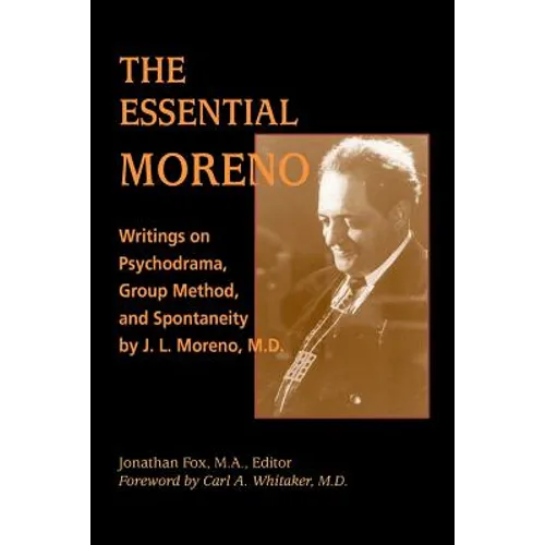 The Essential Moreno: Writings on Psychodrama, Group Method, and Spontaneity by J. L. Moreno, M.D. - Paperback