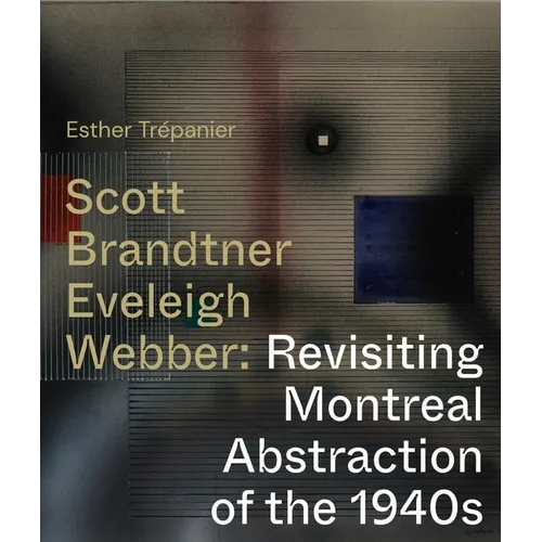 Scott, Brandtner, Eveleigh, Webber: Revisiting Montreal Abstraction of the 1940s - Paperback