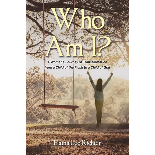 Who Am I?: A Woman's Journey of Transformation from a Child of the Flesh to a Child of God - Paperback