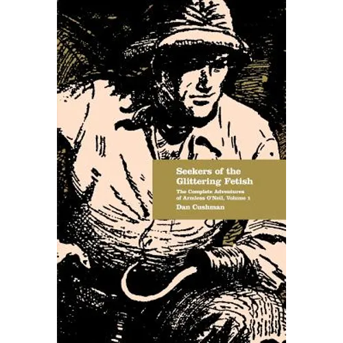 Seekers of the Glittering Fetish: The Complete Adventures of Armless O'Neil, Volume 1 - Paperback