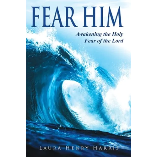 Fear Him: Awakening the Holy Fear of the Lord - Paperback