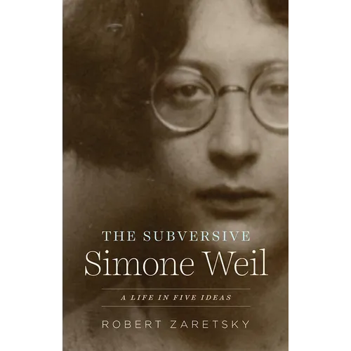 The Subversive Simone Weil: A Life in Five Ideas - Paperback