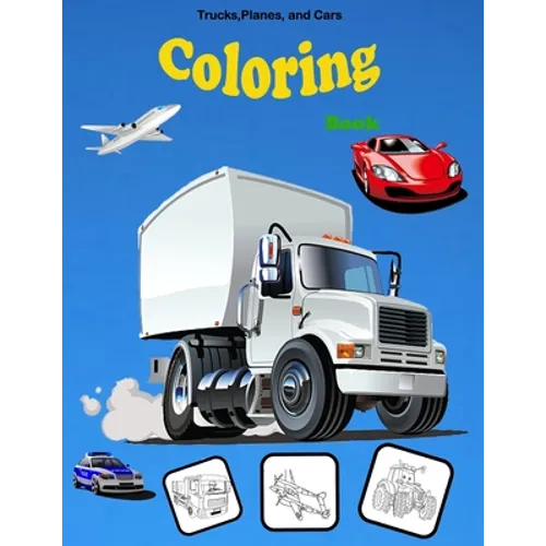 Trucks, Planes, and Cars Coloring book: Activity Book for Toddlers, Preschoolers, Boys, Girls & Kids Ages 2-4, 4-6, 6-8 - Paperback