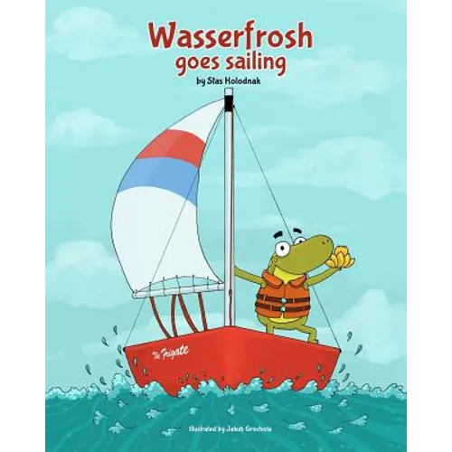 Wasserfrosh Goes Sailing: Wasserfrosh Goes Sailing - Paperback