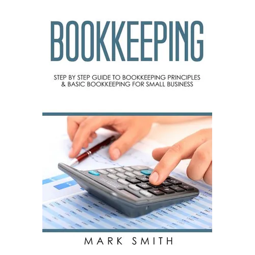 Bookkeeping: Step by Step Guide to Bookkeeping Principles & Basic Bookkeeping for Small Business - Paperback