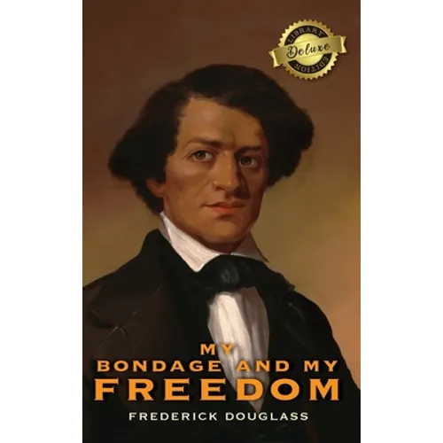 My Bondage and My Freedom (Deluxe Library Edition) (Annotated) - Hardcover