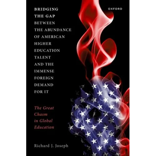 Bridging the Gap Between the Abundance of American Higher Education Talent and the Immense Foreign Demand for It: The Great Chasm in Global Education - Hardcover