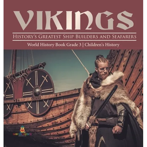 Vikings: History's Greatest Ship Builders and Seafarers World History Book Grade 3 Children's History - Hardcover