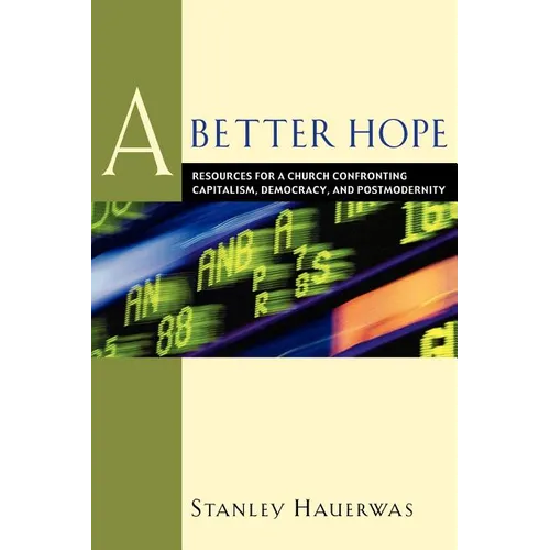 A Better Hope: Resources for a Church Confronting Capitalism, Democracy, and Postmodernity - Paperback