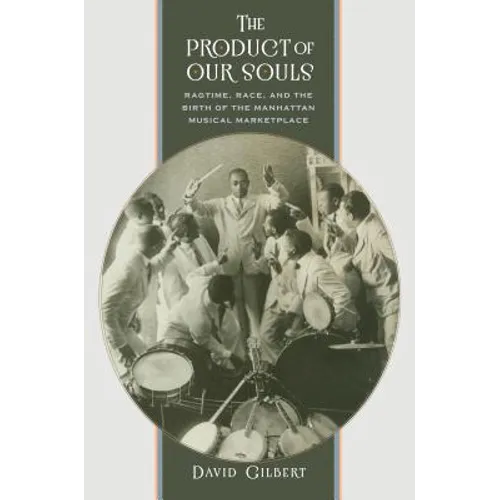 The Product of Our Souls: Ragtime, Race, and the Birth of the Manhattan Musical Marketplace - Paperback
