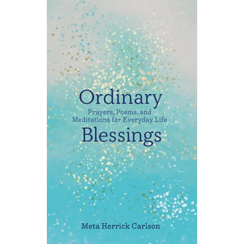 Ordinary Blessings: Prayers, Poems, and Meditations for Everyday Life - Hardcover