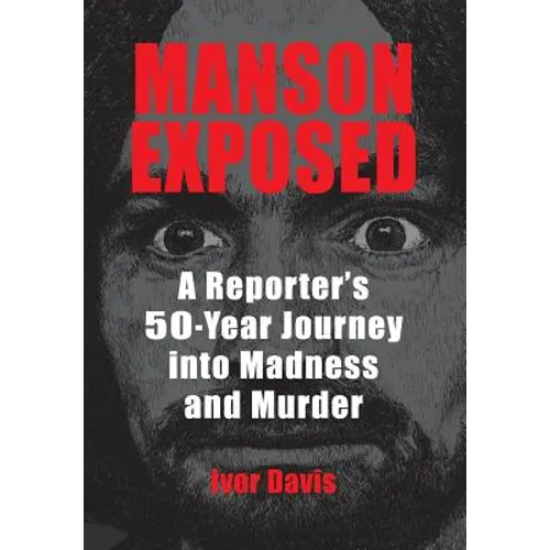 Manson Exposed: A Reporter's 50-Year Journey into Madness and Murder - Hardcover