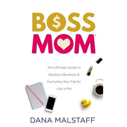 Boss Mom: The Ultimate Guide to Raising a Business & Nurturing Your Family Like a Pro - Paperback